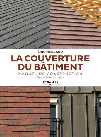 Couverture du livre « La couverture du bâtiment ; manuel de construction (2e édition) » de Eric Mullard aux éditions Eyrolles