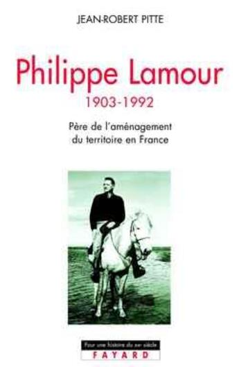 Couverture du livre « Philippe Lamour ; 1903-1992 ; père de l'aménagement du territoire en France » de Jean-Robert Pitte aux éditions Fayard