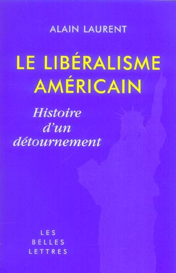 Couverture du livre « Le Libéralisme américain : Histoire d'un détournement » de Alain Laurent aux éditions Belles Lettres