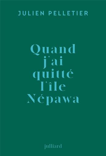 Couverture du livre « Quand j'ai quitté l'île Nepawa » de Julien Pelletier aux éditions Julliard