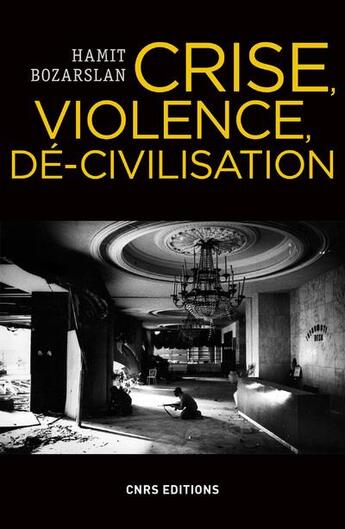 Couverture du livre « Crise, violence, dé-civilisation » de Hamit Bozarslan aux éditions Cnrs