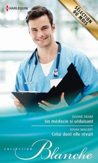 Couverture du livre « Un médecin si séduisant ; celui dont elle rêvait » de Drake Dianne et Susan Mallery aux éditions Harlequin