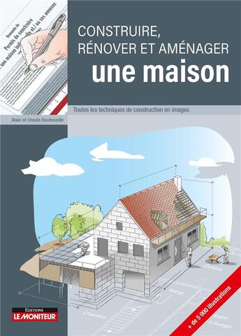 Couverture du livre « Construire, rénover et aménager une maison ; toutes les techniques de construction en images » de Ursula Bouteveille et Alain Bouteveille aux éditions Le Moniteur