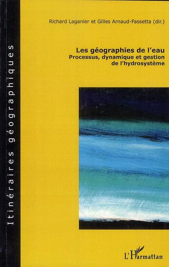 Couverture du livre « Les géographies de l'eau ; processus, dynamique et gestion de l'hydrosystème » de Richard Laganier et Gilles Arnaud-Fasseta aux éditions L'harmattan