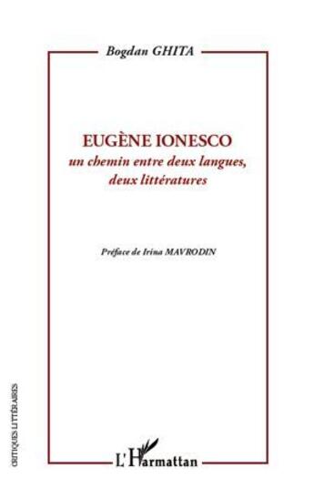 Couverture du livre « Eugène Ionesco ; un chemin entre deux langues, deux littératures » de Ghita Bogdan aux éditions L'harmattan