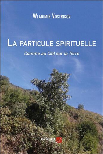 Couverture du livre « La particule spirituelle ; comme au ciel sur la terre » de Wladimir Vostrikov aux éditions Editions Du Net