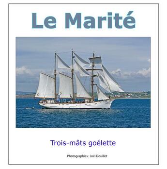 Couverture du livre « Le Marité ; trois-mats goélette » de Joel Douillet aux éditions Books On Demand