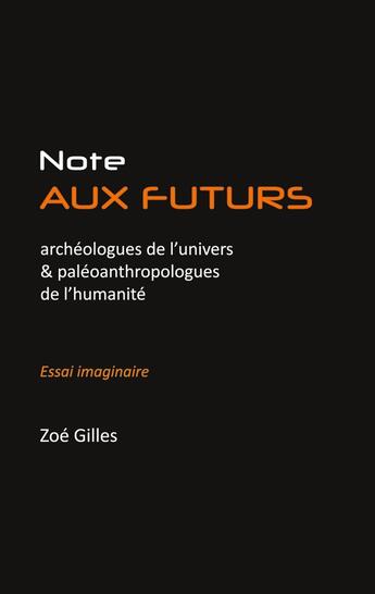 Couverture du livre « Note aux futurs archéologues de l'univers et aux paléoanthropologues de l'humanité » de Zoe Gilles aux éditions Books On Demand