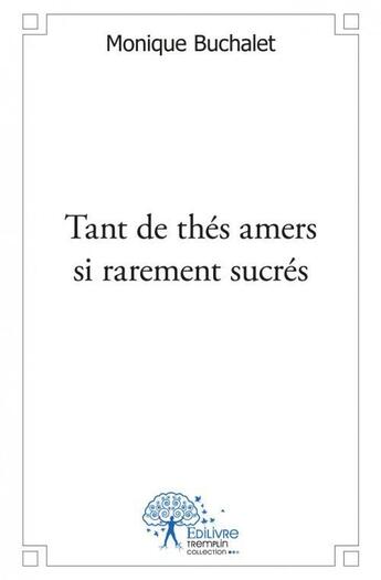 Couverture du livre « Tant de thes amers si rarement sucres » de Monique Buchalet aux éditions Edilivre