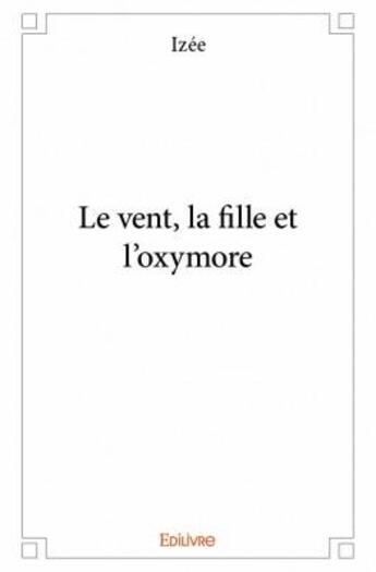 Couverture du livre « Le vent, la fille et l'oxymore » de Izee aux éditions Edilivre