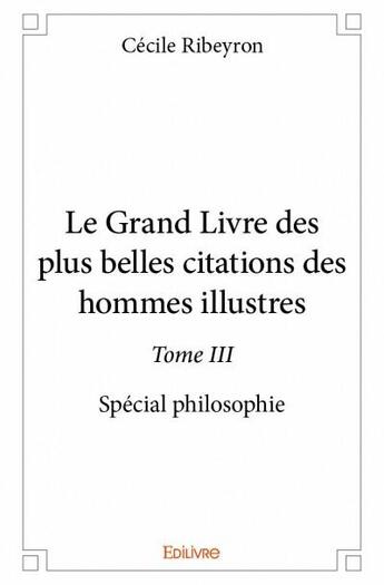 Couverture du livre « Le grand livre des plus belles citations des hommes illustres - t03 - le grand livre des plus belles » de Cecile Ribeyron aux éditions Edilivre