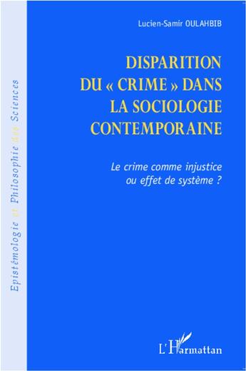 Couverture du livre « La disparition du crime dans la sociologie contemporaine ; le crime comme injustice ou effet de système ? » de Lucien-Samir Oulahbib aux éditions L'harmattan