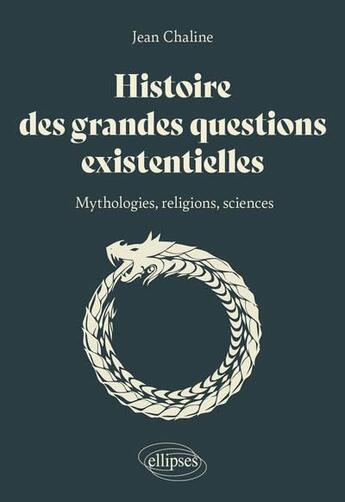 Couverture du livre « Histoire des grandes questions existentielles : mythologie, religions et sciences » de Jean Chaline aux éditions Ellipses