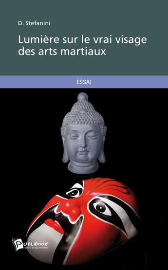 Couverture du livre « Lumière sur le vrai visage des arts martiaux » de D. Stefanini aux éditions Publibook