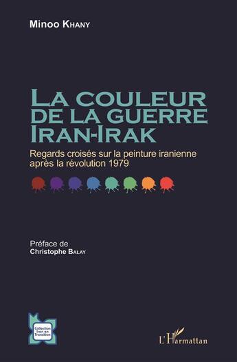 Couverture du livre « Couleur de la guerreIran-Irak ; regards croisés sur la peinture iranienne après la révolution 1979 » de Minoo Khany aux éditions L'harmattan