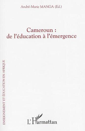 Couverture du livre « Cameroun : de l'éducation à l'émergence » de André-Marie Manga aux éditions L'harmattan