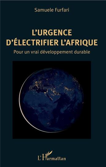 Couverture du livre « L'urgence d'électrifier l'Afrique ; pour un vrai développement durable » de Samuele Furfari aux éditions L'harmattan