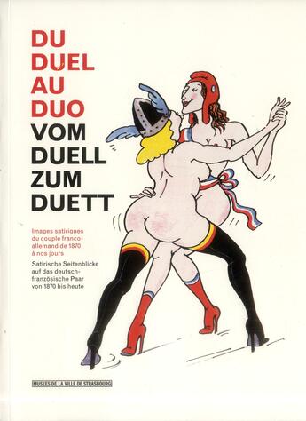 Couverture du livre « Du duel au duo ; le couple franco-allemand et le dessin satirique de 1870 à nos jours » de Therese Willer et Alexandre Devaux et Franck Knoery et Ursula Koch aux éditions Musees Strasbourg