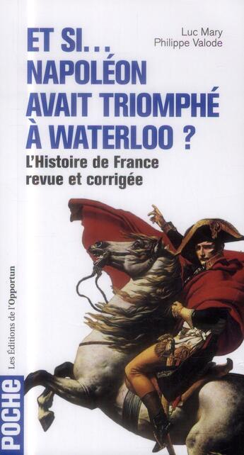 Couverture du livre « Et si... Napoléon avait triomphé à Waterloo ? l'histoire de France revue et corrigée » de Philippe Valode et Luc Mary aux éditions L'opportun