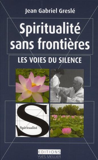 Couverture du livre « Spititualité sans frontières ; les voies du silence » de Jean Gabriel Gresle aux éditions Yves Meillier