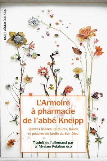 Couverture du livre « L'armoire à pharmacie de l'Abbé Kneipp : plantes tisanes, teintures, huiles et poudres du jardin du Bon Dieu » de Sebastien Kneipp aux éditions Saint-leger