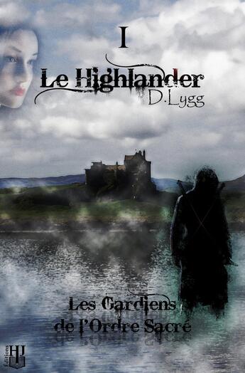 Couverture du livre « Les Gardiens de l'Ordre Sacré - Tome 1 : Le Highlander » de D. Lygg aux éditions Helene Jacob