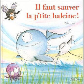 Couverture du livre « Il faut sauver la p'tite baleine ! » de Sillousoune aux éditions Beluga