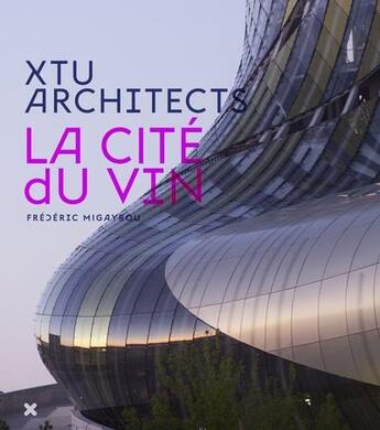 Couverture du livre « La cite du vin ; XTU architects » de Frederic Migayrou aux éditions Hyx