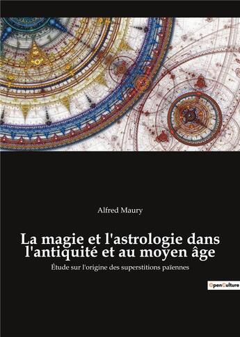 Couverture du livre « La magie et l'astrologie dans l'antiquité et au moyen âge : Étude sur l'origine des superstitions païennes » de Alfred Maury aux éditions Culturea