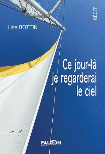 Couverture du livre « Ce jour-là, je regarderai le ciel » de Lise Bottin aux éditions Falcon Editions