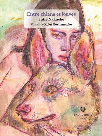 Couverture du livre « Entre chiens et louves » de Julie Nakache et Kolet Goyhenetche aux éditions Exopotamie