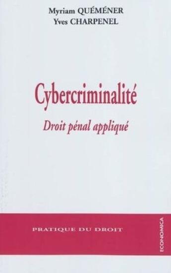 Couverture du livre « Cybercriminalité ; droit pénal appliqué » de Myriam Quemener et Yves Charpenel aux éditions Economica