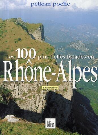 Couverture du livre « Les 100 plus belles balades en Rhône-Alpes » de Bruno Pambour aux éditions Creations Du Pelican