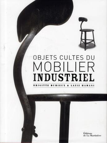 Couverture du livre « Objets cultes du mobilier industriel » de Brigitte Durieux et Laziz Hamani et Elodie Palasse-Leroux aux éditions La Martiniere