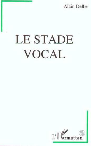 Couverture du livre « Le stade vocal » de Alain Delbe aux éditions L'harmattan