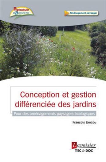 Couverture du livre « Conception et gestion différenciée des jardins ; pour des aménagements paysagers écologiques » de Francois Liorzou aux éditions Tec Et Doc