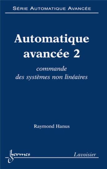 Couverture du livre « Automatique avancée 2 : commande des systèmes non linéaires (Série automatique avancée) » de Hanus Raymond aux éditions Hermes Science Publications