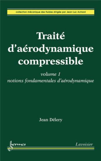 Couverture du livre « Traité d'aérodynamique compressible. Volume 1 : notions fondamentales d'aérodynamique : Notions fondamentales d'aérodynamique » de Jean Delery et Jean-Luc Achard et Marie-Catherine Délery aux éditions Hermes Science Publications