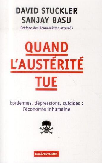 Couverture du livre « Quand l'austerité tue ; épidémies, dépressions, suicides : l'économie inhumaine » de Sanjay Basu et David Stuckler aux éditions Autrement