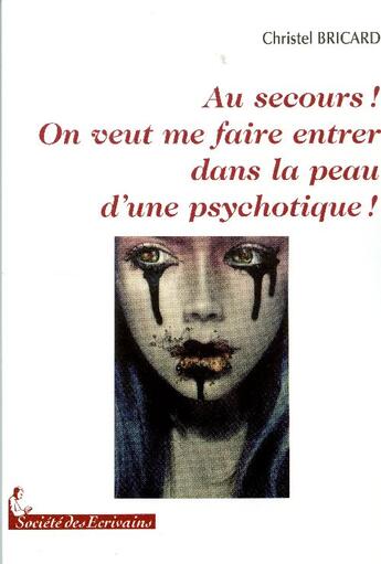 Couverture du livre « Au secours ! on veut me faire entrer dans la peau d'une psychotique ! » de Christel Bricard aux éditions Societe Des Ecrivains