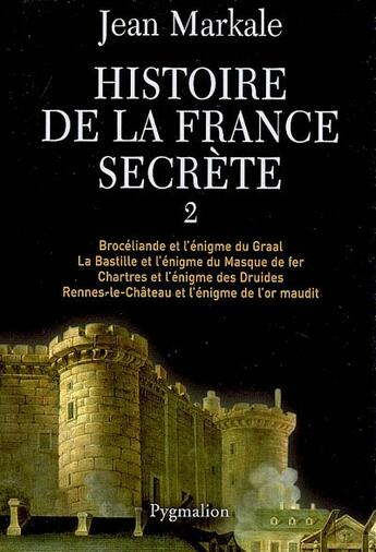 Couverture du livre « Histoire de la france secrète Tome 2 ; brocéliande et l'énigme du graal ; la bastille et l'énigme du masque de fer ; chartres et l'énigme des druides ; rennes-le-château et l'énigme de l'or maudit (édition 2006) » de Jean Markale aux éditions Pygmalion