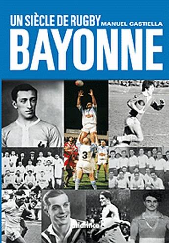 Couverture du livre « Un siècle de rugby à Bayonne (2e édition) » de Manuel Castiella aux éditions Atlantica