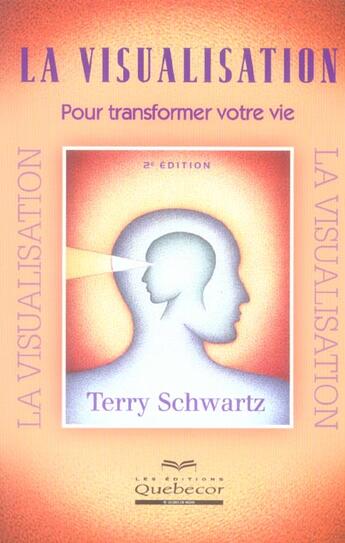 Couverture du livre « La visualisation - pour transformer votre vie 2ed » de Terry Schwartz aux éditions Quebecor