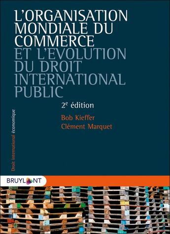 Couverture du livre « L'organisation mondiale du commerce et l'évolution du droit international public (2e édition) » de Bob Kieffer et Clement Marquet aux éditions Bruylant