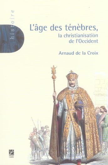 Couverture du livre « L'âge des ténèbres ; la christianisation de l'Occident » de Arnaud De La Croix aux éditions Labor Sciences Humaines