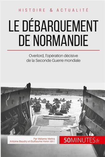 Couverture du livre « Le débarquement de Normandie ; overlord, l'opération décisive de la Seconde Guerre mondiale » de Melanie Mettra aux éditions 50minutes.fr