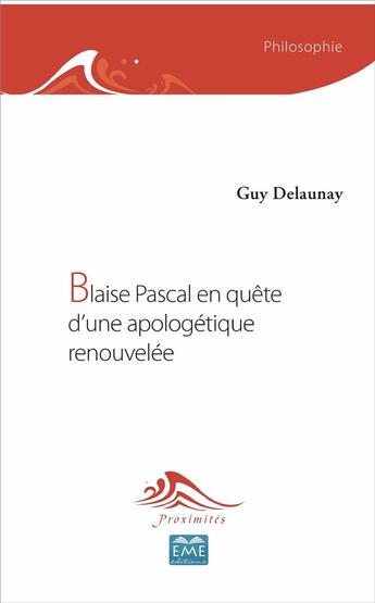 Couverture du livre « Blaise Pascal en quête d'une apologétique renouvelée » de Guy Delaunay aux éditions Eme Editions