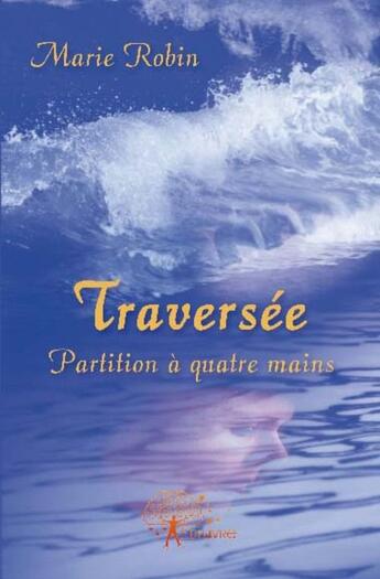 Couverture du livre « Traversée ; partition à quatre mains » de Marie Robin aux éditions Edilivre