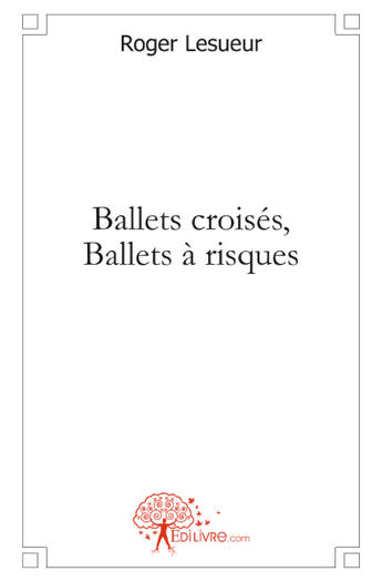 Couverture du livre « Ballets croisés, ballets à risques » de Roger Lesueur aux éditions Edilivre