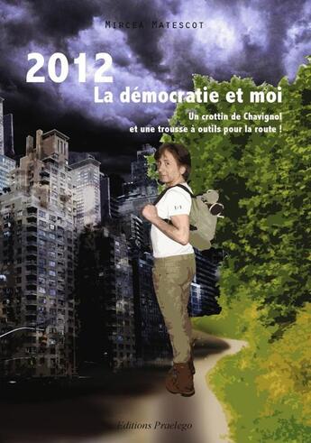Couverture du livre « 2012 la démocratie et moi ; un crottin de Chavignol et une trousse à outils pour la route ! » de Mircea Matescot aux éditions Praelego